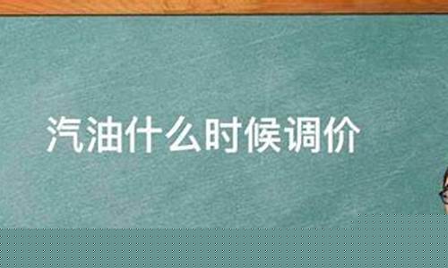 汽油啥时候调价_汽油啥时候调价格